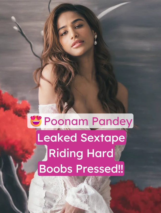 Poonam Pandey Leaked Sextape Riding Hard and Boobs Pressed
